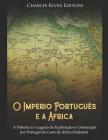 O Império Português E a África: A História E O Legado Da Exploração E Colonização Por Portugal Da Costa Da África Ocidental By Charles River Editors Cover Image