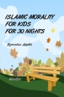 Islamic Morality for Kids for 30 Nights ( Ramadan Nights ) By Khadija Cover Image