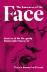 The Language of the Face: Stories of Its Uniquely Expressive Features By Frank Gonzalez-Crussi Cover Image