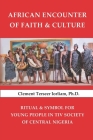African Encounter of Faith & Culture: Ritual & Symbol for Young People in Tiv Society of Central Nigeria By Clement Terseer Iorliam Cover Image