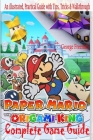Paper Mario: The Origami King Complete Game Guide: An illustrated, Practical Guide with Tips, Tricks & Walkthrough By George Freeman Cover Image