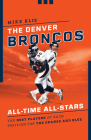 The Denver Broncos All-Time All-Stars: The Best Players at Each Position for the Orange and Blue Cover Image
