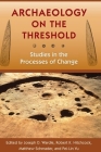 Archaeology on the Threshold: Studies in the Processes of Change By Joseph D. Wardle (Editor), Robert K. Hitchcock (Editor), Matthew Schmader (Editor) Cover Image