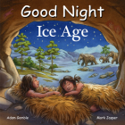 Good Night Ice Age (Good Night Our World) By Adam Gamble, Mark Jasper, Ute Simon (Illustrator) Cover Image
