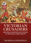 Victorian Crusaders: British and Irish Volunteers in the Papal Army 1860-70 Cover Image