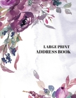 Large Print Address Book: Floral Big Font for Seniors, Women - Perfect for Keeping Track of Addresses, Email, Mobile, Work & Home Phone Numbers, By Petra a. Taylor Cover Image