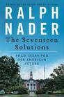 The Seventeen Solutions: Bold Ideas for Our American Future By Ralph Nader Cover Image