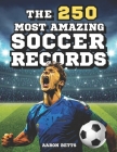 Soccer books for kids 8-12- The 250 Most Amazing Soccer Records for Young Fans: The soccer book with incredible secrets, exciting facts, and unique in Cover Image