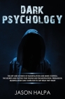 Dark Psychology: The Art and Science of Manipulation and Mind Control. The Secrets and Tactics That People Use for Motivation, Persuasi By Jason Halpa Cover Image