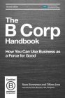 The B Corp Handbook, Second Edition: How You Can Use Business as a Force for Good By Ryan Honeyman, Tiffany Jana, Rose Marcario (Foreword by) Cover Image