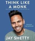 Think Like a Monk: Train Your Mind for Peace and Purpose Every Day By Jay Shetty, Jay Shetty (Read by) Cover Image