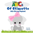 ABCs of Etiquette with Ellie my Elephant: A-Z Fun Lessons on Respect, Kindness, Empathy and Good Manners Cover Image