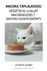 Macska Táplálkozás: Készítsd el a Saját Macskaeledelt - Macska Szakácskönyv By Levente Szabó Cover Image