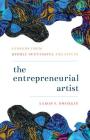 The Entrepreneurial Artist: Lessons from Highly Successful Creatives By Aaron P. Dworkin Cover Image