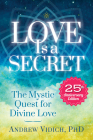 Love Is a Secret: The Mystic Quest for Divine Love By Andrew Vidich, Ph.D. Cover Image
