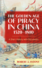 The Golden Age of Piracy in China, 1520-1810: A Short History with Documents Cover Image