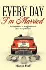Every Day I'm Married: The Importance of Being Intentional about Every Moment By Marcus Huff Cover Image