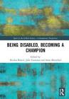 Being Disabled, Becoming a Champion (Sport in the Global Society - Contemporary Perspectives) Cover Image