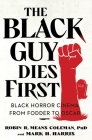 The Black Guy Dies First: Black Horror Cinema from Fodder to Oscar By Robin R. Means Coleman, Mark H. Harris Cover Image