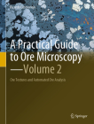 A Practical Guide to Ore Microscopy--Volume 2: Ore Textures and Automated Ore Analysis Cover Image