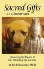 Sacred Gifts Of A Short Life: Uncovering The Wisdom Of Our Pets End Of Life Journeys By Elizabeth Ann Fernandez Cover Image