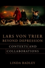 Lars Von Trier Beyond Depression: Contexts and Collaborations By Linda Badley Cover Image