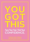 You Got This: Face Your Fear. Find Your Confidence. By Caroline Foran Cover Image
