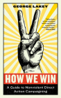 How We Win: A Guide to Nonviolent Direct Action Campaigning By George Lakey Cover Image