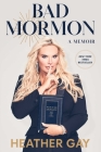 Bad Mormon: A Memoir By Heather Gay Cover Image