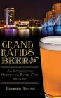 Grand Rapids Beer: An Intoxicating History of River City Brewing Cover Image