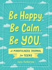 Be Happy. Be Calm. Be YOU.: A Mindfulness Journal for Teens Cover Image
