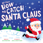My First How to Catch Santa Claus By Alice Walstead, Joel and Ashley Selby (Illustrator) Cover Image