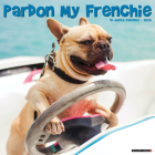 Pardon My Frenchie 2025 12 X 12 Wall Calendar By Willow Creek Press Cover Image
