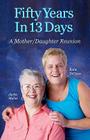 Fifty Years In 13 Days: A Mother/Daughter Reunion By Jackie Maher, Katie Decosse Cover Image