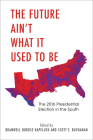 The Future Ain't What It Used to Be: The 2016 Presidential Election in the South By Branwell DuBose Kapeluck, Scott E. Buchanan Cover Image
