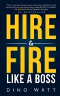 Hire & Fire Like a Boss: Stop the staff infection and attract the perfect team By Dino Watt Cover Image