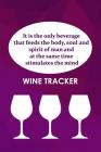 Wine Tracker: It Is The Only Beverage That Feeds The Body, Soul and Spirit Of Man Cover Image