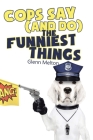 Cops Say (And Do) the Funniest Things By Glenn Melton Cover Image