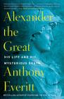 Alexander the Great: His Life and His Mysterious Death By Anthony Everitt Cover Image