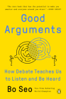 Good Arguments: How Debate Teaches Us to Listen and Be Heard By Bo Seo Cover Image