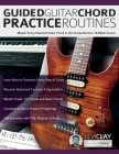 Guided Guitar Chord Practice Routines: Master Every Essential Guitar Chord in this Comprehensive 10-Week Course By Levi Clay, Joseph Alexander, Tim Pettingale (Editor) Cover Image