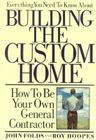 Everything You Need to Know About Building the Custom Home: How to Be Your Own General Contractor By John Folds Cover Image