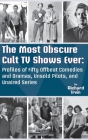 The Most Obscure Cult TV Shows Ever - Profiles of Fifty Offbeat Comedies and Dramas, Unsold Pilots, and Unaired Series (hardback) By Richard Irvin Cover Image