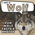 I am a Wolf: A Children's Book with Fun and Educational Animal Facts with Real Photos! Cover Image