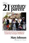 The 21st Century Parent: Multicultural Parent Engagement Leadership Strategies Handbook By Mary Johnson Cover Image