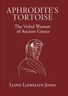 Aphrodite's Tortoise: The Veiled Woman of Ancient Greece By Lloyd Llewellyn-Jones Cover Image