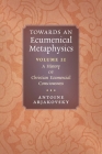 Towards an Ecumenical Metaphysics, Volume 2: A History of Christian Ecumenical Consciousness Cover Image