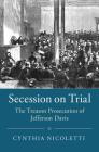 Secession on Trial: The Treason Prosecution of Jefferson Davis (Studies in Legal History) By Cynthia Nicoletti Cover Image