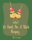Hello! 50 Food On A Stick Recipes: Best Food On A Stick Cookbook Ever For Beginners [Cake Pop Recipes, White Chocolate Cookbook, Homemade Salad Dressi By Everyday Cover Image
