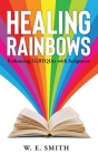 Healing Rainbows: Embracing LGBTQIA+ with Scriptures By W. E. Smith Cover Image